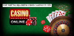 Top những địa điểm chơi Casino trực tuyến uy tín 2023